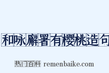 和咏廨署有樱桃造句是什么意思的图片